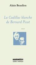 Couverture du livre « La Cadillac Blanche De Bernard Pivot » de Alain Beaulieu aux éditions Quebec Amerique