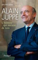 Couverture du livre « Alain Juppé, l'homme qui revient de loin » de Bruno Dive aux éditions Archipel