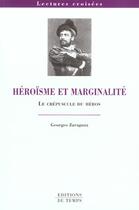 Couverture du livre « Heroisme Et Marginalite ; Le Crepuscule Du Heros » de Georges Zaragoza aux éditions Editions Du Temps