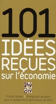 Couverture du livre « 101 idées reçues sur l'économie » de Franck Dedieu et Francois De Witt et Emmanuel Lechypre aux éditions L'express