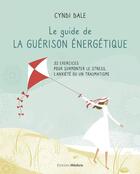 Couverture du livre « Le guide de la guérison énergétique : 32 exercices pour surmonter le stress, l'anxiété ou un traumatisme » de Cyndi Dale aux éditions Medicis