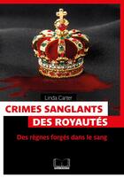 Couverture du livre « Crimes sanglants des royautés ; des règnes forgés dans le sang » de Linda Carter aux éditions Pages Ouvertes