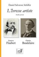 Couverture du livre « L'ivresse artiste : double portrait, Gustave Flaubert, Charles Baudelaire » de Daniel Salvatore Schiffer aux éditions Samsa