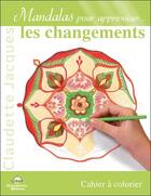 Couverture du livre « Mandalas pour apprivoiser... les changements ; cahier à colorier » de Claudette Jacques aux éditions Dauphin Blanc