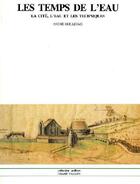 Couverture du livre « Les temps de l'eau ; la cité, l'eau et les techniques » de Andre Guillerme aux éditions Champ Vallon