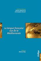 Couverture du livre « La langue française vue de la Méditerranée » de Christophe Drevet et Patrice Martin aux éditions Zellige
