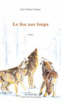 Couverture du livre « Le fou aux loups » de Jean-Marie Goreau aux éditions Croit Vif