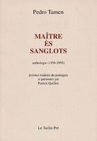 Couverture du livre « Maître ès sanglots ; anthologie (1956-1995) » de Pedro Tamen aux éditions Taillis Pre