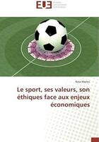 Couverture du livre « Le sport, ses valeurs, son éthiques face aux enjeux économiques » de Nina Merlos aux éditions Editions Universitaires Europeennes