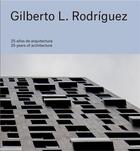 Couverture du livre « Gilberto L. Rodriguez : 25 years of architecture » de Gilberto L. Rodriguez aux éditions Arquine