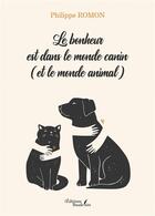 Couverture du livre « Le bonheur est dans le monde canin (et le monde animal) » de Philippe Romon aux éditions Baudelaire
