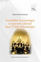 Couverture du livre « Sociabilité maçonnique et pouvoir colonial dans l'Inde britannique (1730-1921) » de Simon Deschamps aux éditions Pu De Bordeaux