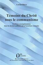 Couverture du livre « Témoins du Christ sous le communisme : les pères assomptionnistes dans les dossiers policiers de la Securitate roumaine » de Dinca Lucian aux éditions Orizons