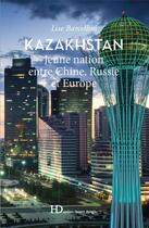 Couverture du livre « Kazakhstan ; jeune nation entre Chine, Russie et Europe » de Lise Barcellini aux éditions Ateliers Henry Dougier