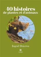 Couverture du livre « 40 histoires de plantes et d'animaux » de Ingrid Dzierwa aux éditions Le Lys Bleu