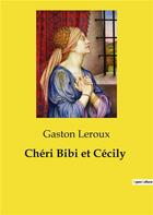Couverture du livre « Chéri Bibi et Cécily » de Gaston Leroux aux éditions Culturea