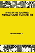 Couverture du livre « Infrastructure Development and Urban Facilities in Lagos, 1861-2000 » de Ayodeji Olukoju aux éditions Epagine