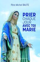 Couverture du livre « Prier chaque jour avec toi marie » de Baute Pere Michel aux éditions Editions Conseils Mandron