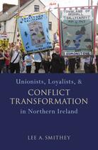 Couverture du livre « Unionists, loyalists, and conflict transformation in northern ireland » de Smithey Lee A aux éditions Editions Racine