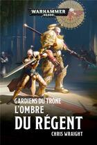 Couverture du livre « Gardiens du Trône : L'Ombre du Régent » de Monsieur Chris Wraight aux éditions Black Library