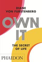 Couverture du livre « Own it ; the secret of life » de Diane Von Furstenberg aux éditions Phaidon Press