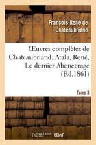 Couverture du livre « Oeuvres complètes de Chateaubriand t.3 ; Atala ; René ; le dernier Abencerage (édition 1861) » de Chateaubriand aux éditions Hachette Bnf