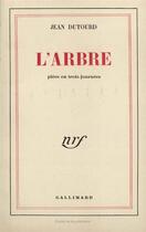 Couverture du livre « L'Arbre : Pièce en trois journées » de Jean Dutourd aux éditions Gallimard