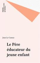 Couverture du livre « Le père éducateur du jeune enfant » de Jean Le Camus aux éditions Puf