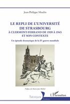 Couverture du livre « Le répli de l'université de Strasbourg : à Clermont-Ferrand de 1939 à 1945 et son contexte » de Jean Philippe Moulin aux éditions L'harmattan