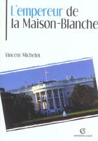 Couverture du livre « L'empereur de la Maison-Blanche » de Vincent Michelot aux éditions Armand Colin