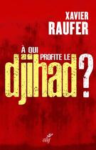 Couverture du livre « A qui profite le djihad ? » de Xavier Raufer aux éditions Cerf