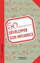 Couverture du livre « 50 exercices pour développer son influence » de Philippe Lebreton aux éditions Eyrolles
