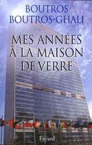 Couverture du livre « Mes annees a la maison de verre » de Boutros-Ghali B. aux éditions Fayard