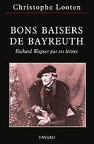 Couverture du livre « Bons baisers de Bayreuth ; Richard Wagner par ses lettres » de Christophe Looten et Richard Wagner aux éditions Fayard