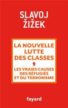 Couverture du livre « La nouvelle lutte des classes ; les vraies causes des réfugiés et du terrorisme » de Slavo Zizek aux éditions Fayard