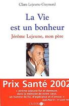 Couverture du livre « La vie est un bonheur ; Jérôme Lejeune, mon père » de Clara Lejeune-Gaymard aux éditions Fleurus