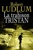 Couverture du livre « La trahison Tristan » de Robert Ludlum aux éditions Grasset