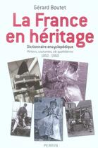 Couverture du livre « La france en heritage metiers, coutumes, vie quotidienne, 1850-1960 » de Gerard Boutet aux éditions Perrin