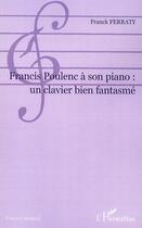 Couverture du livre « Francis Poulenc à son piano ; un clavier bien fanstamé » de Franck Ferraty aux éditions L'harmattan