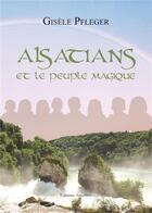 Couverture du livre « Alsatians et le peuple magique » de Gisele Pfleger aux éditions Amalthee