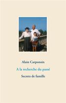 Couverture du livre « À la recherche du passé ; secrets de famille » de Alain Carponsin aux éditions Books On Demand