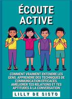 Couverture du livre « Ecoute active - comment vraiment entendre les gens, apprendre des techniques de communication effica » de Lilly De Sisto aux éditions Books On Demand