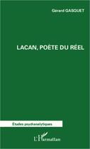 Couverture du livre « Lacan, poète du reel » de Gerard Gasquet aux éditions L'harmattan