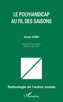 Couverture du livre « Le polyhandicap au fil des saisons » de Annie Saby aux éditions Editions L'harmattan