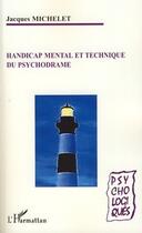 Couverture du livre « Handicap mental et technique du psychodrame » de Jacques Michelet aux éditions Editions L'harmattan