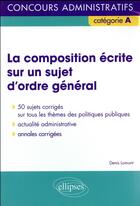 Couverture du livre « La composition ecrite sur un sujet d ordre general - concours administratifs de categorie a » de Lomont Denis aux éditions Ellipses