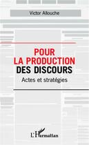 Couverture du livre « Pour la production des discours ; actes et stratégies » de Victor Allouche aux éditions L'harmattan