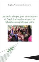 Couverture du livre « Le droits des peuples autochtones et l'exploitation des ressources naturelles en Amérique latine » de Delphine Couveinhes-Matsumoto aux éditions L'harmattan