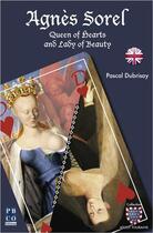 Couverture du livre « Agnes sorel, queen of hearts and lady of beauty » de Pascal Dubrisay aux éditions Pbco