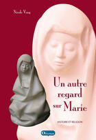 Couverture du livre « Un autre regard sur Marie ; histoire et religion » de Nicole Vray aux éditions Olivetan